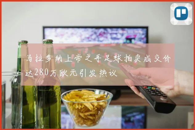 马拉多纳上帝之手足球拍卖成交价达280万欧元引发热议