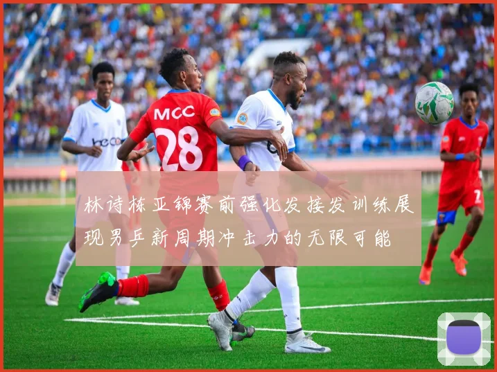 林诗栋亚锦赛前强化发接发训练展现男乒新周期冲击力的无限可能